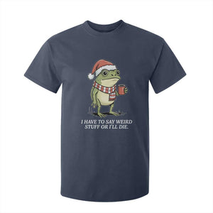 Funny Frog Christmas Meme T Shirt For Kid I Have to Say Weird Stuff Or I Will Die TS14 Navy Print Your Wear
