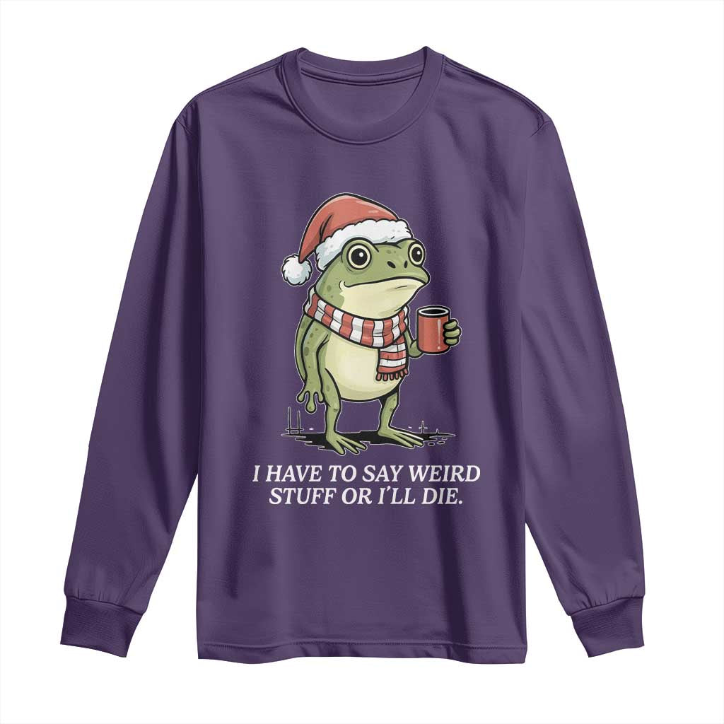 Funny Frog Christmas Meme Long Sleeve Shirt I Have to Say Weird Stuff Or I Will Die TS14 Purple Print Your Wear