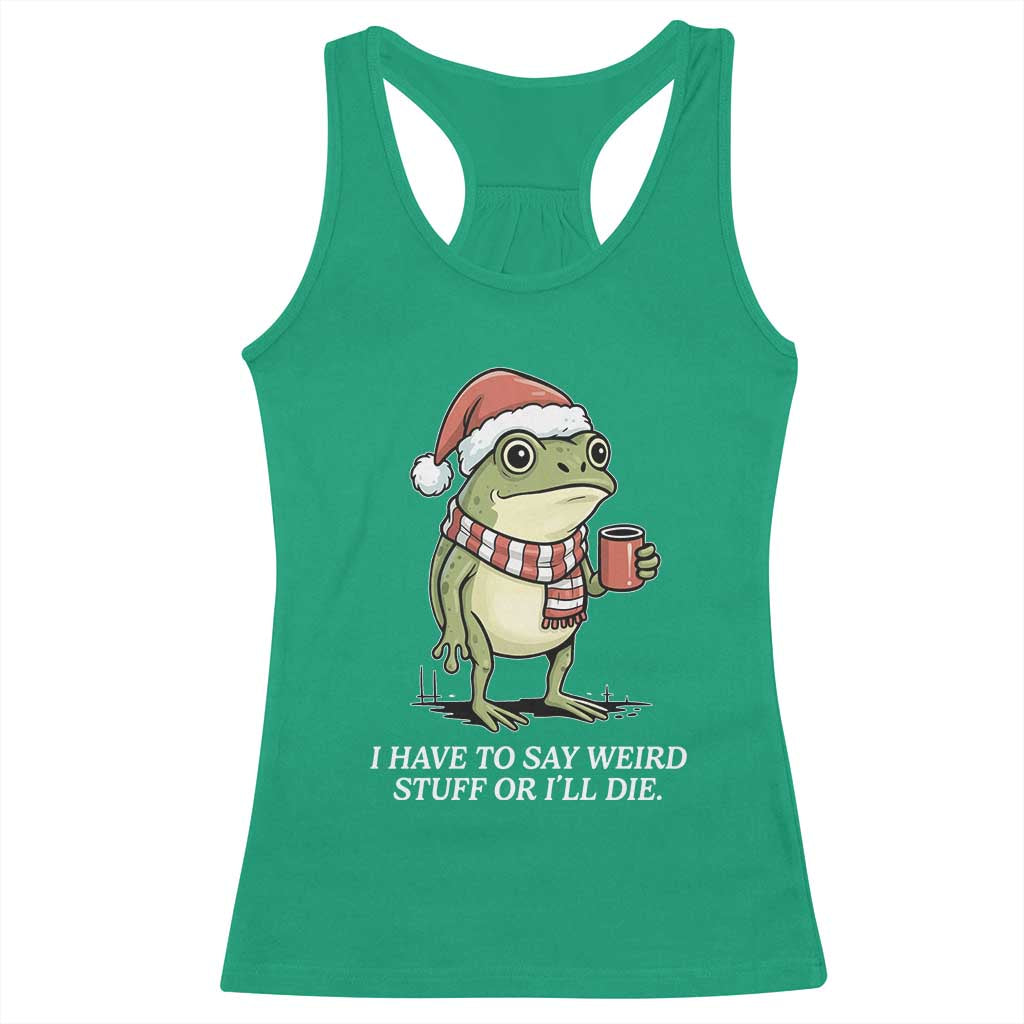 Funny Frog Christmas Meme Racerback Tank Top I Have to Say Weird Stuff Or I Will Die TS14 Irish Green Print Your Wear