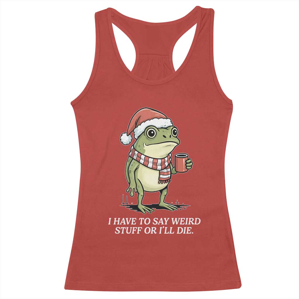 Funny Frog Christmas Meme Racerback Tank Top I Have to Say Weird Stuff Or I Will Die TS14 Red Print Your Wear