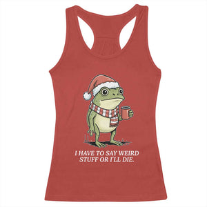 Funny Frog Christmas Meme Racerback Tank Top I Have to Say Weird Stuff Or I Will Die TS14 Red Print Your Wear