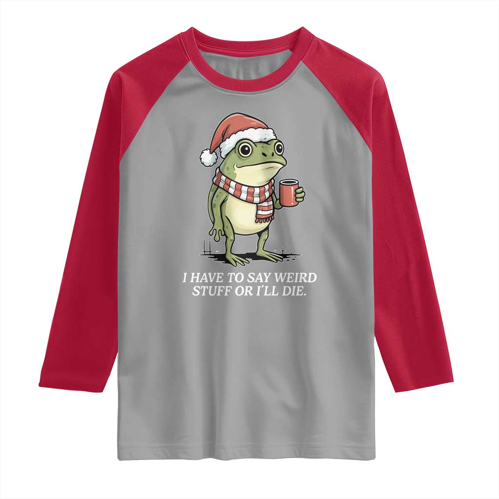Funny Frog Christmas Meme Raglan Shirt I Have to Say Weird Stuff Or I Will Die TS14 Sport Gray Red Print Your Wear