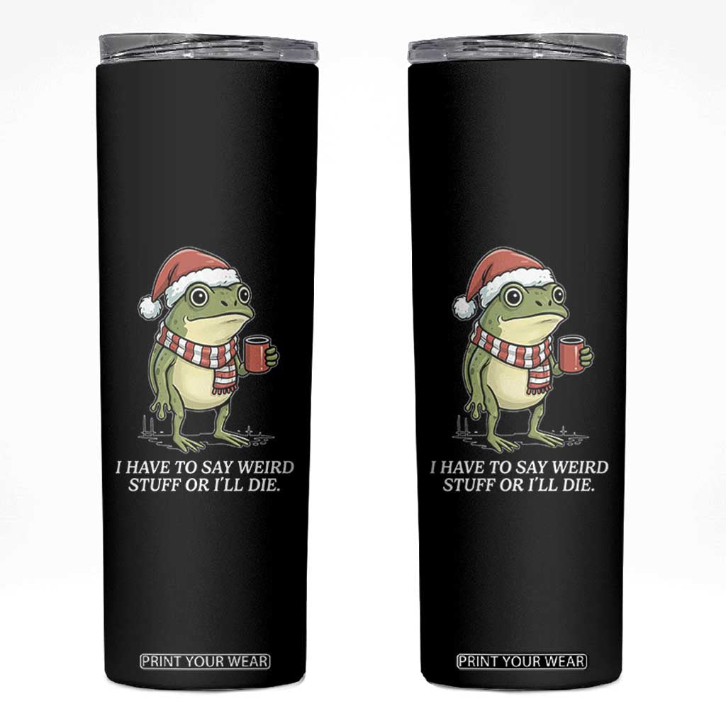 Funny Frog Christmas Meme Skinny Tumbler I Have to Say Weird Stuff Or I Will Die TS14 Black Print Your Wear