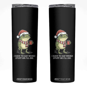 Funny Frog Christmas Meme Skinny Tumbler I Have to Say Weird Stuff Or I Will Die TS14 Black Print Your Wear