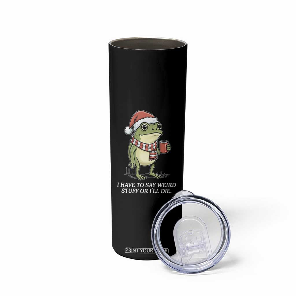 Funny Frog Christmas Meme Skinny Tumbler I Have to Say Weird Stuff Or I Will Die TS14 Print Your Wear