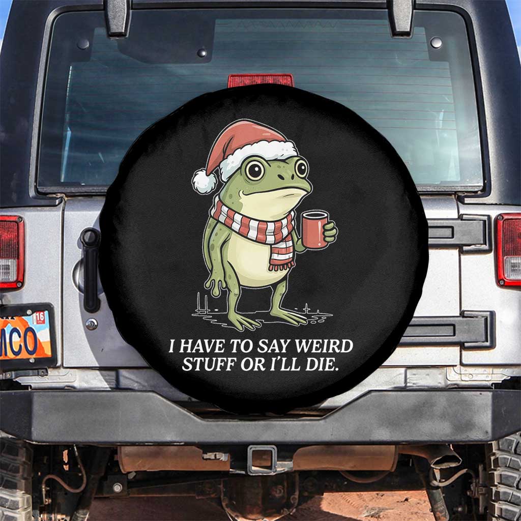 Funny Frog Christmas Meme Spare Tire Cover I Have to Say Weird Stuff Or I Will Die TS14 No hole Black Print Your Wear