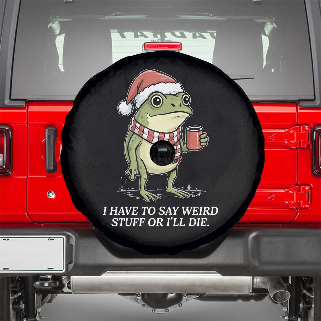 Funny Frog Christmas Meme Spare Tire Cover I Have to Say Weird Stuff Or I Will Die TS14 Black Print Your Wear