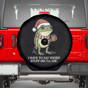 Funny Frog Christmas Meme Spare Tire Cover I Have to Say Weird Stuff Or I Will Die TS14 Black Print Your Wear