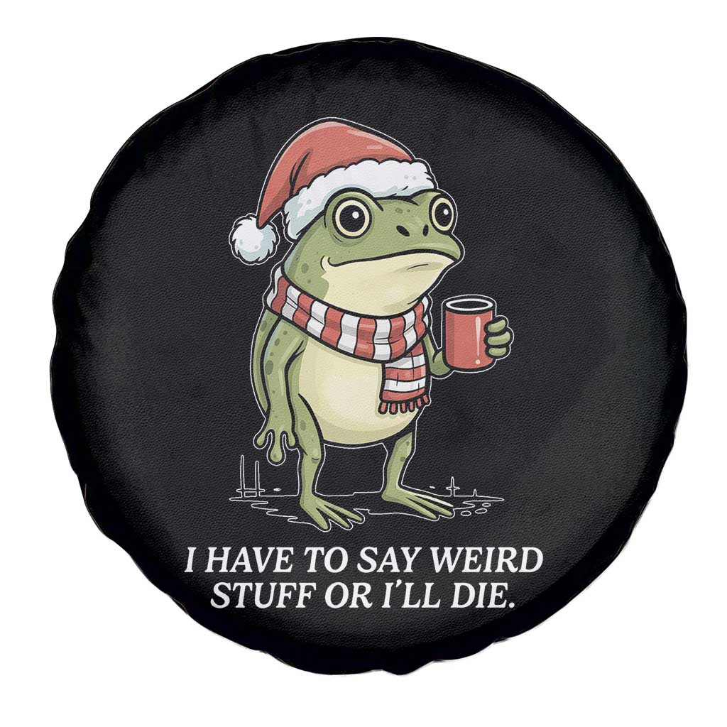 Funny Frog Christmas Meme Spare Tire Cover I Have to Say Weird Stuff Or I Will Die TS14 Print Your Wear