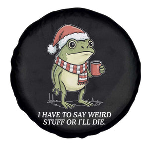 Funny Frog Christmas Meme Spare Tire Cover I Have to Say Weird Stuff Or I Will Die TS14 Print Your Wear