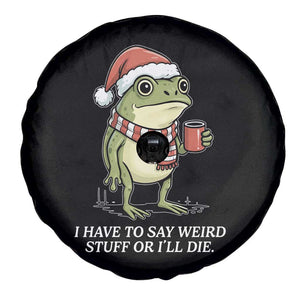 Funny Frog Christmas Meme Spare Tire Cover I Have to Say Weird Stuff Or I Will Die TS14 Print Your Wear