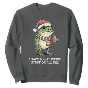 Funny Frog Christmas Meme Sweatshirt I Have to Say Weird Stuff Or I Will Die TS14 Dark Heather Print Your Wear