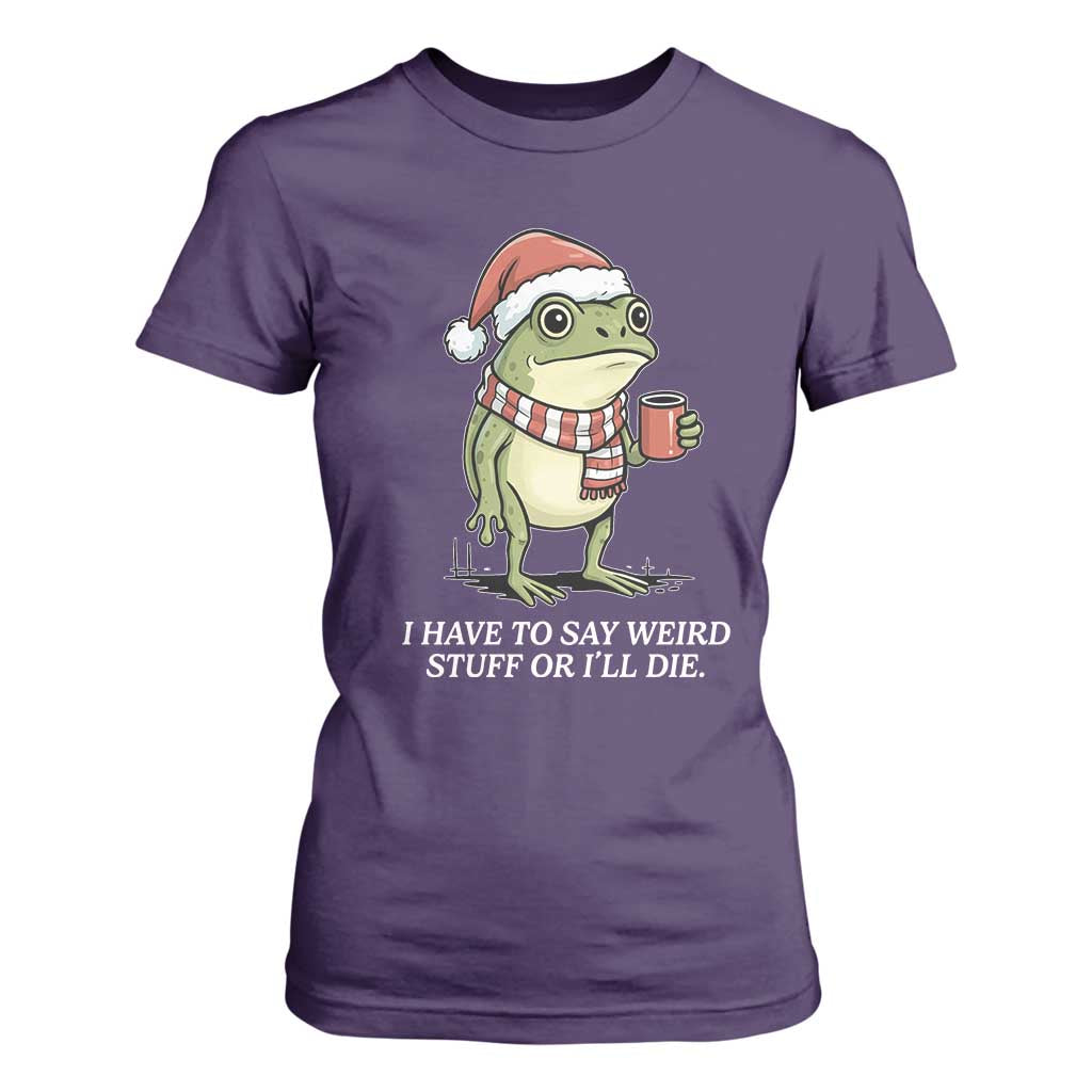 Funny Frog Christmas Meme T Shirt For Women I Have to Say Weird Stuff Or I Will Die TS14 Purple Print Your Wear