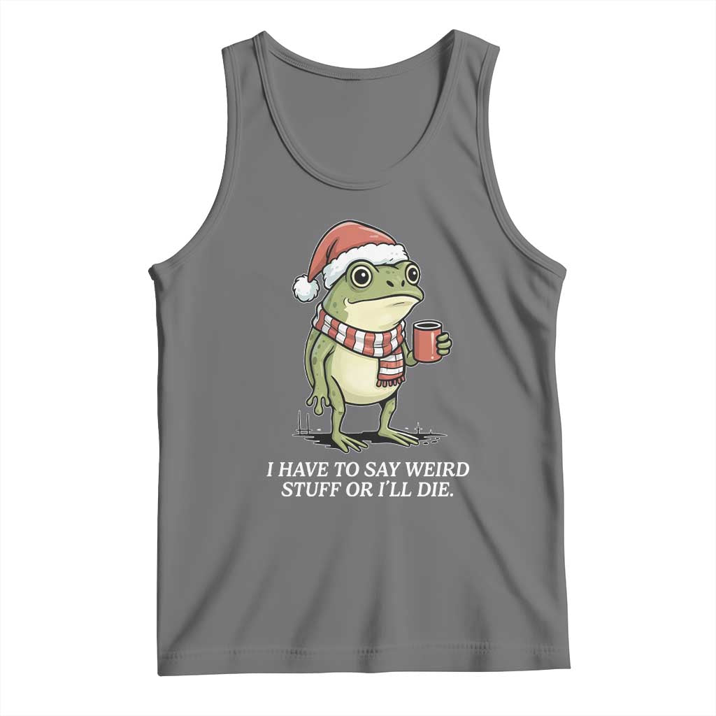 Funny Frog Christmas Meme Tank Top I Have to Say Weird Stuff Or I Will Die TS14 Black Heather Print Your Wear