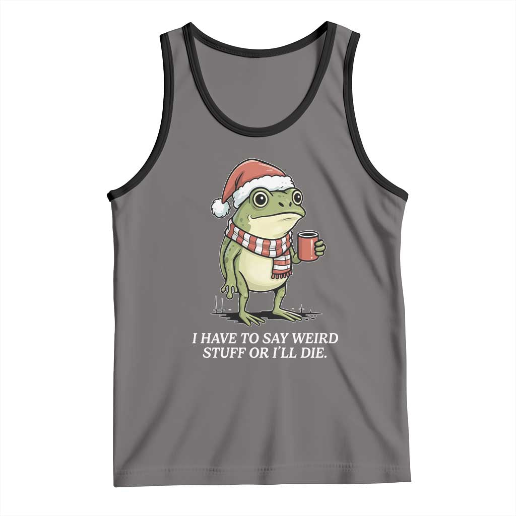 Funny Frog Christmas Meme Tank Top I Have to Say Weird Stuff Or I Will Die TS14 Deep Heather Black Print Your Wear