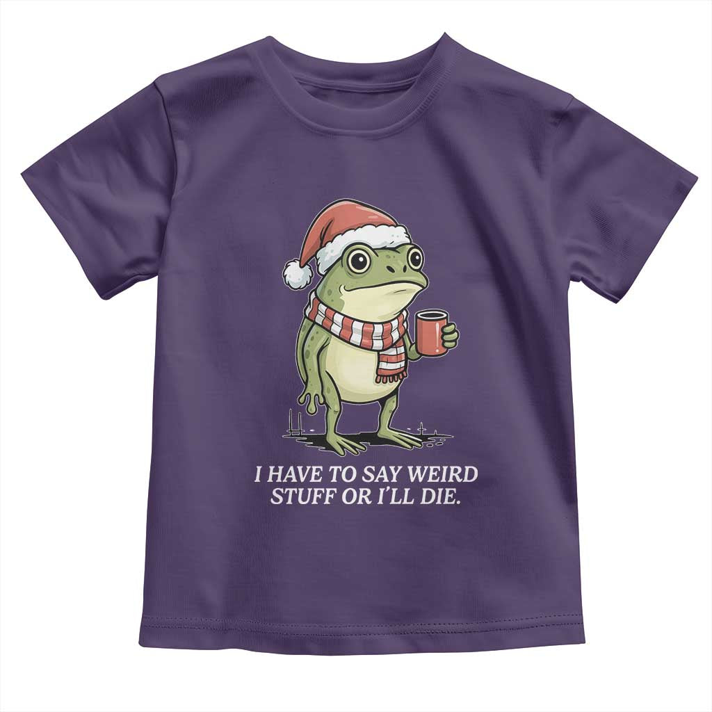 Funny Frog Christmas Meme Toddler T Shirt I Have to Say Weird Stuff Or I Will Die TS14 Purple Print Your Wear
