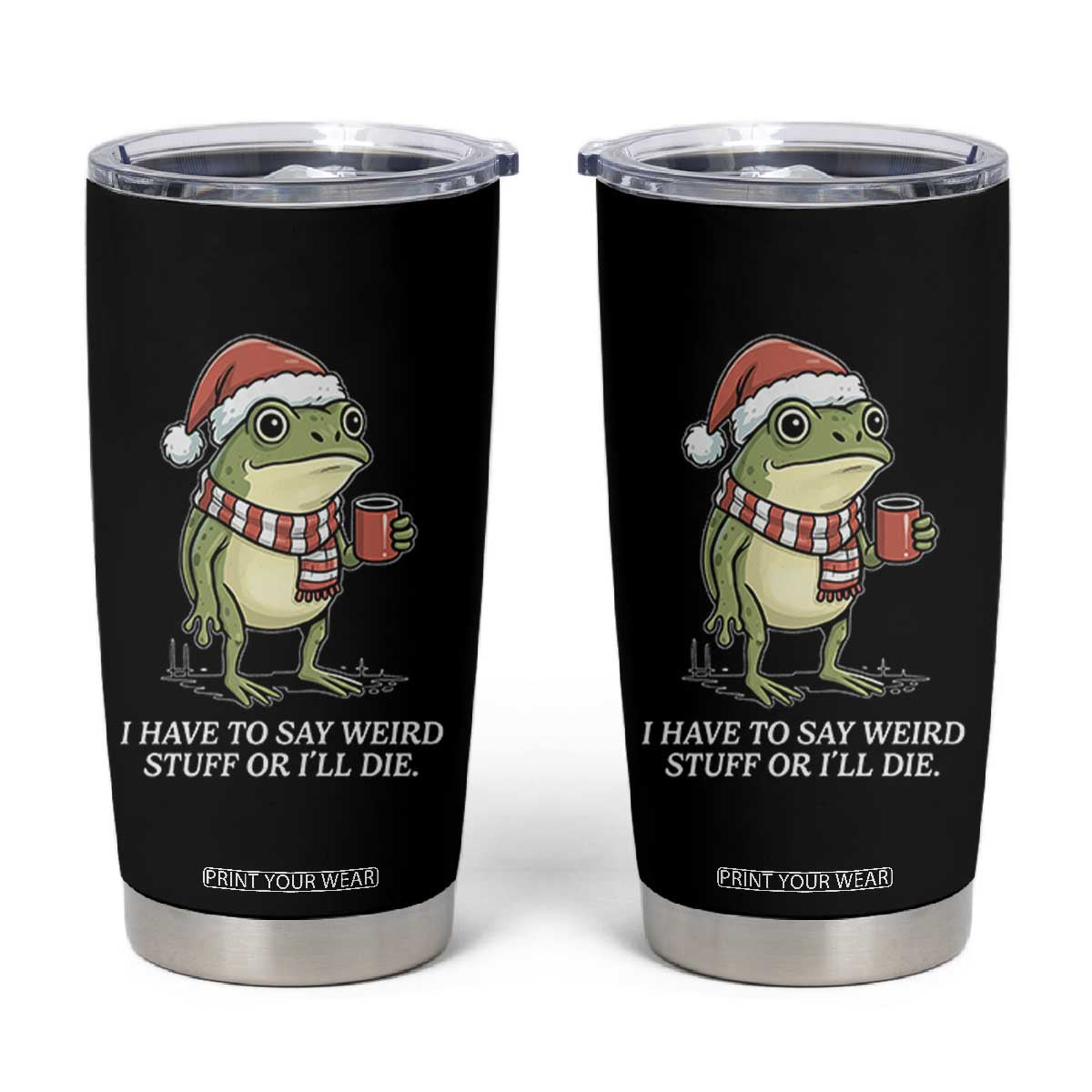 Funny Frog Christmas Meme Tumbler Cup I Have to Say Weird Stuff Or I Will Die TS14 Black Print Your Wear