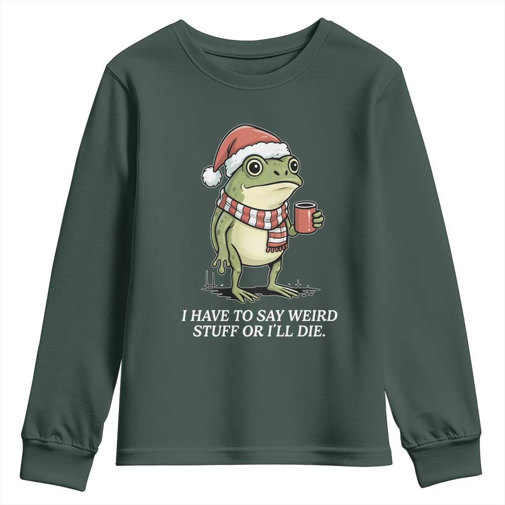 Funny Frog Christmas Meme Youth Sweatshirt I Have to Say Weird Stuff Or I Will Die TS14 Dark Forest Green Print Your Wear