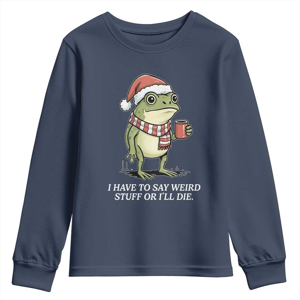 Funny Frog Christmas Meme Youth Sweatshirt I Have to Say Weird Stuff Or I Will Die TS14 Navy Print Your Wear