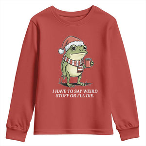 Funny Frog Christmas Meme Youth Sweatshirt I Have to Say Weird Stuff Or I Will Die TS14 Red Print Your Wear