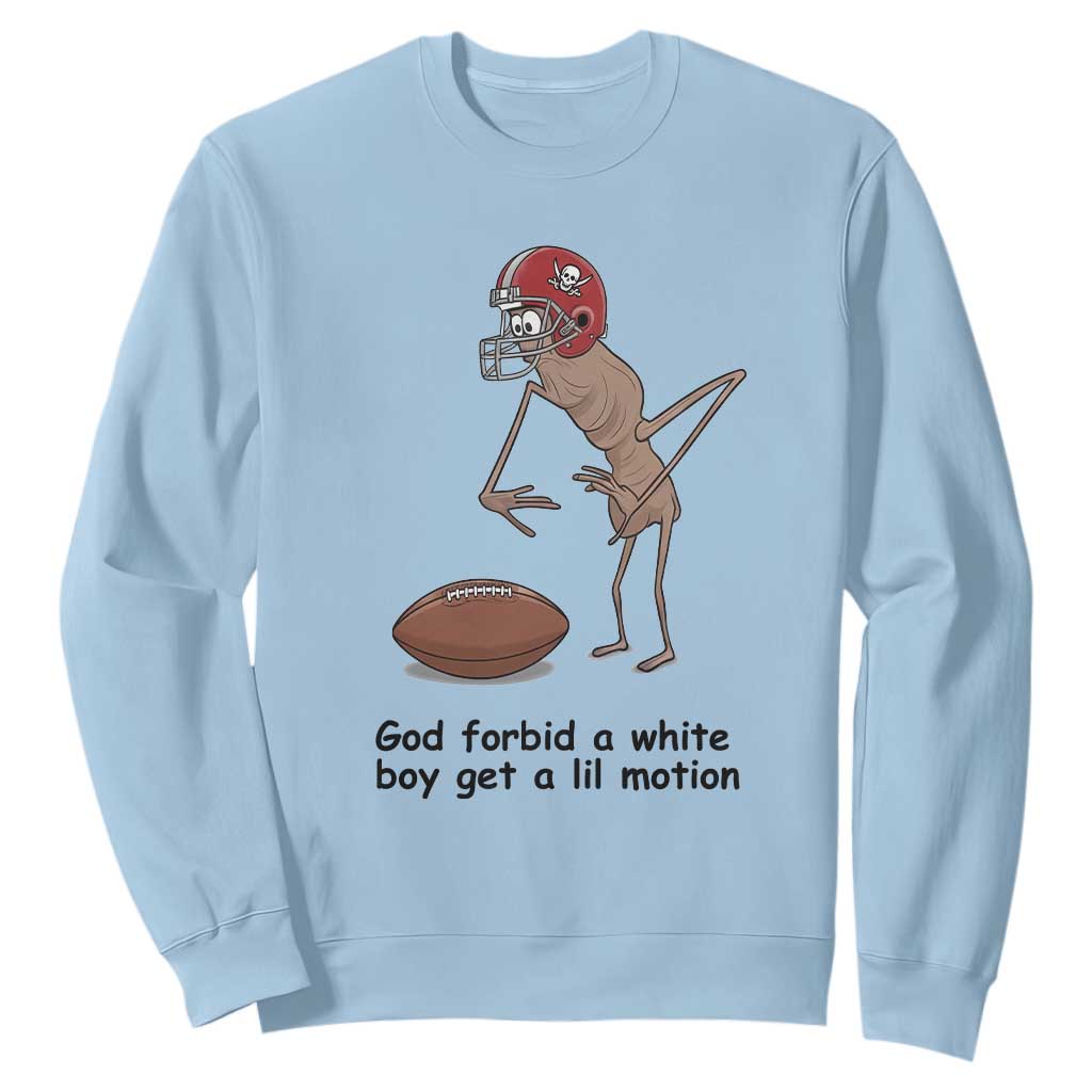 God Forbid a White Boy Get a Lil Motion Sweatshirt Marcus The Worm Robert Meme Funny Internet Quote TS14 Light Blue Print Your Wear