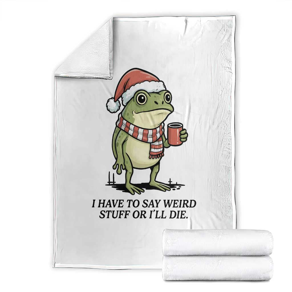 I Have to Say Weird Stuff Or I Will Die Throw Blanket Funny Frog Christmas Meme TS14 White Print Your Wear