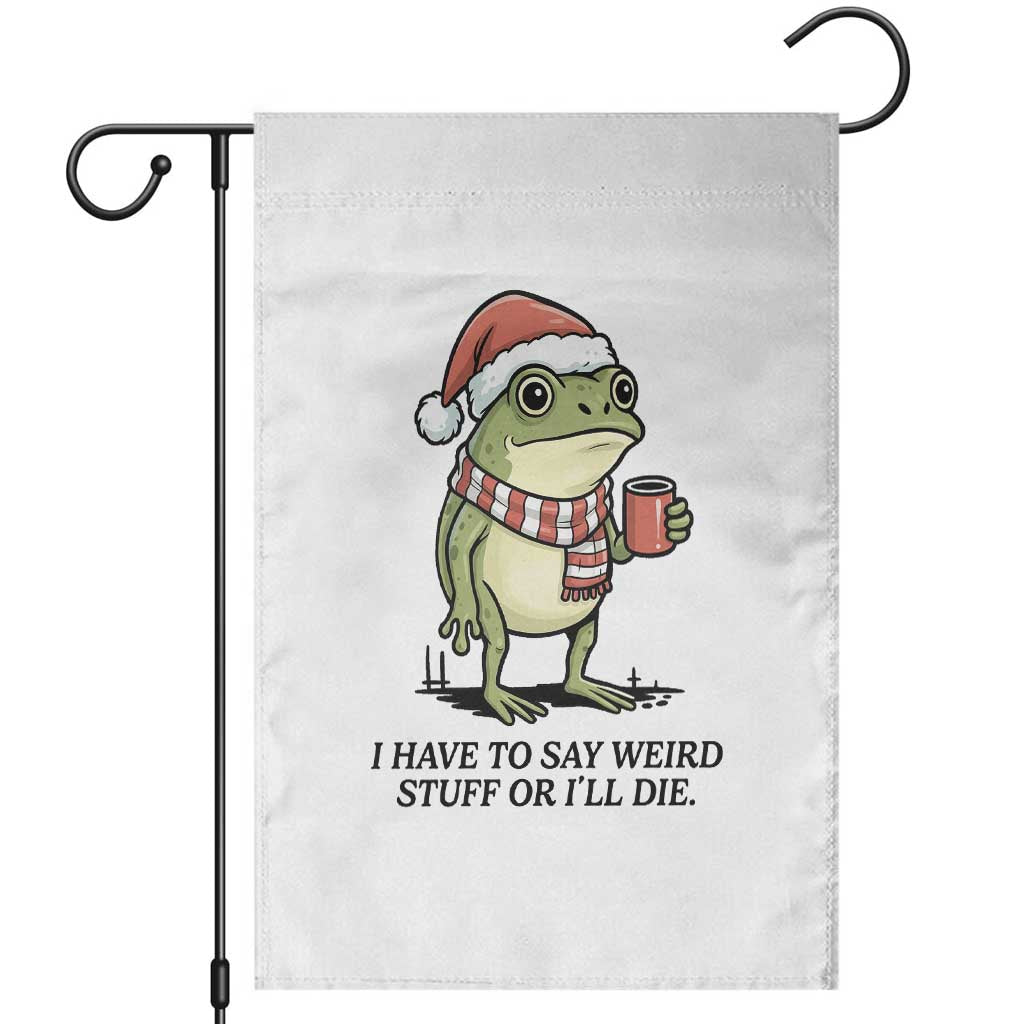 I Have to Say Weird Stuff Or I Will Die Garden Flag Funny Frog Christmas Meme TS14 White Print Your Wear