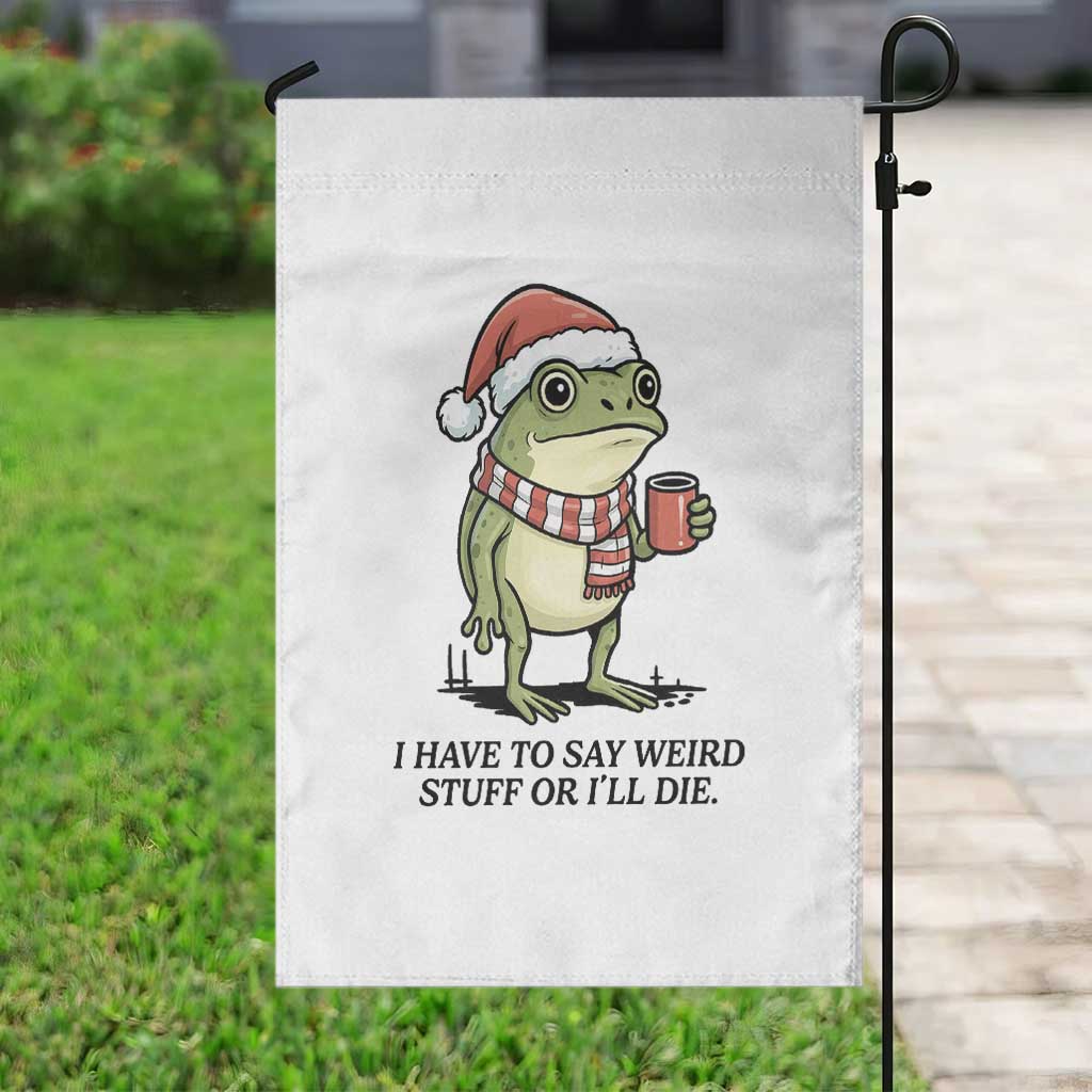 I Have to Say Weird Stuff Or I Will Die Garden Flag Funny Frog Christmas Meme TS14 Print Your Wear