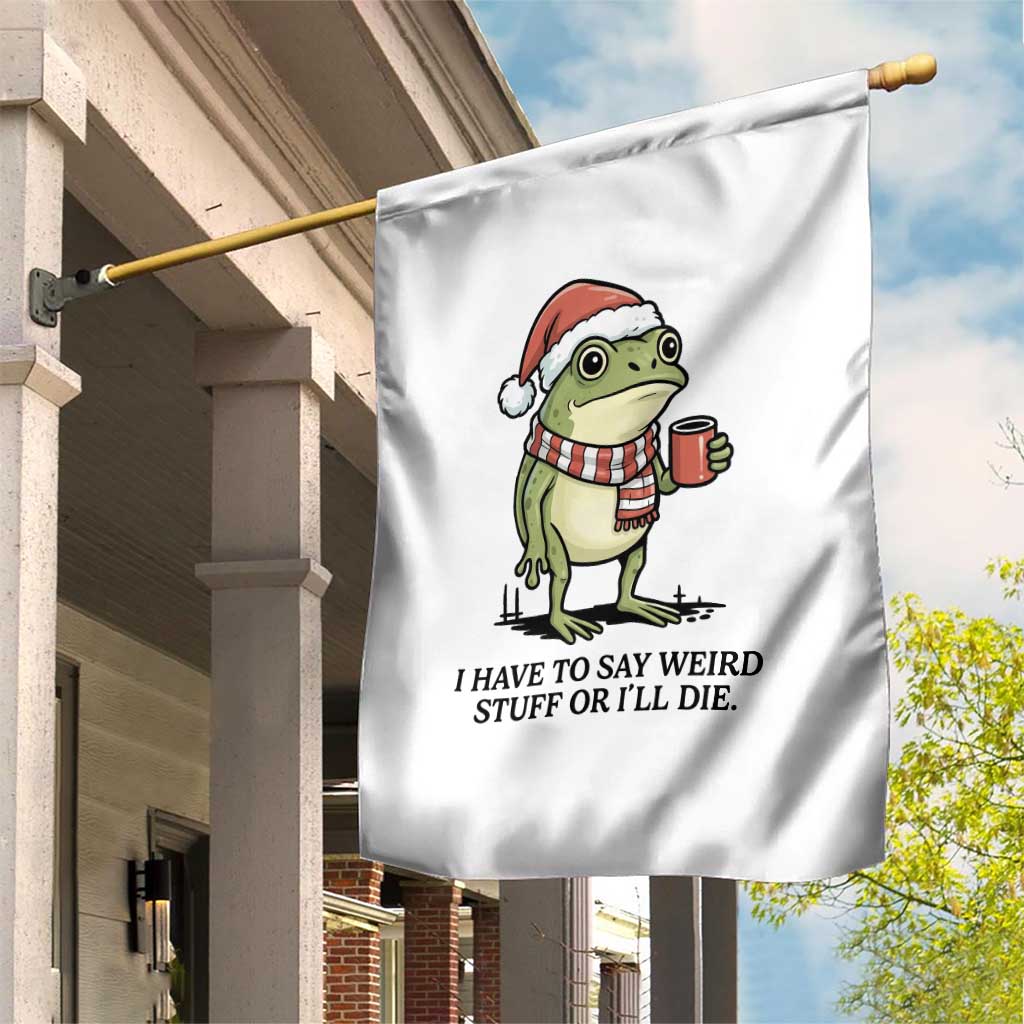 I Have to Say Weird Stuff Or I Will Die Garden Flag Funny Frog Christmas Meme TS14 Print Your Wear