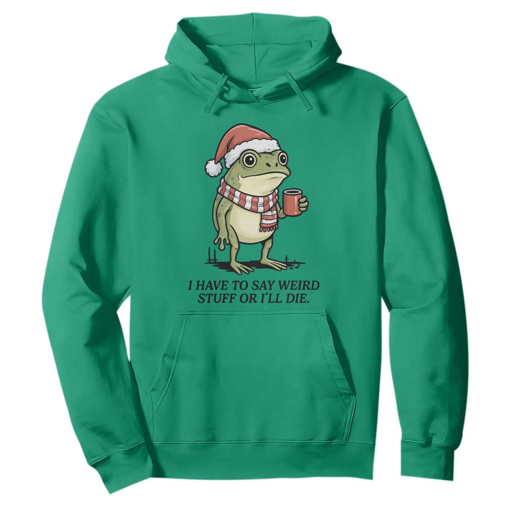 I Have to Say Weird Stuff Or I Will Die Hoodie Funny Frog Christmas Meme TS14 Irish Green Print Your Wear