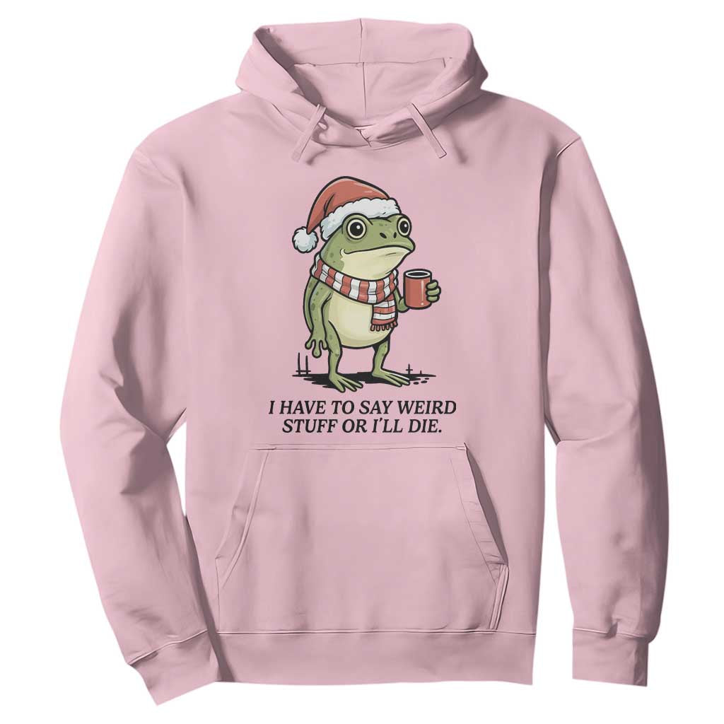 I Have to Say Weird Stuff Or I Will Die Hoodie Funny Frog Christmas Meme TS14 Light Pink Print Your Wear
