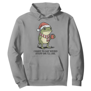 I Have to Say Weird Stuff Or I Will Die Hoodie Funny Frog Christmas Meme TS14 Sport Gray Print Your Wear