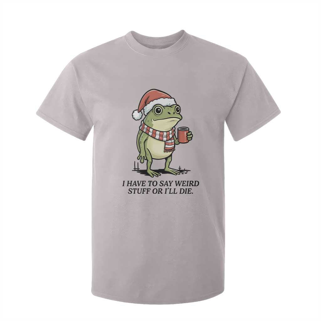 I Have to Say Weird Stuff Or I Will Die T Shirt For Kid Funny Frog Christmas Meme TS14 Ice Gray Print Your Wear