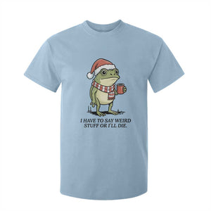I Have to Say Weird Stuff Or I Will Die T Shirt For Kid Funny Frog Christmas Meme TS14 Light Blue Print Your Wear