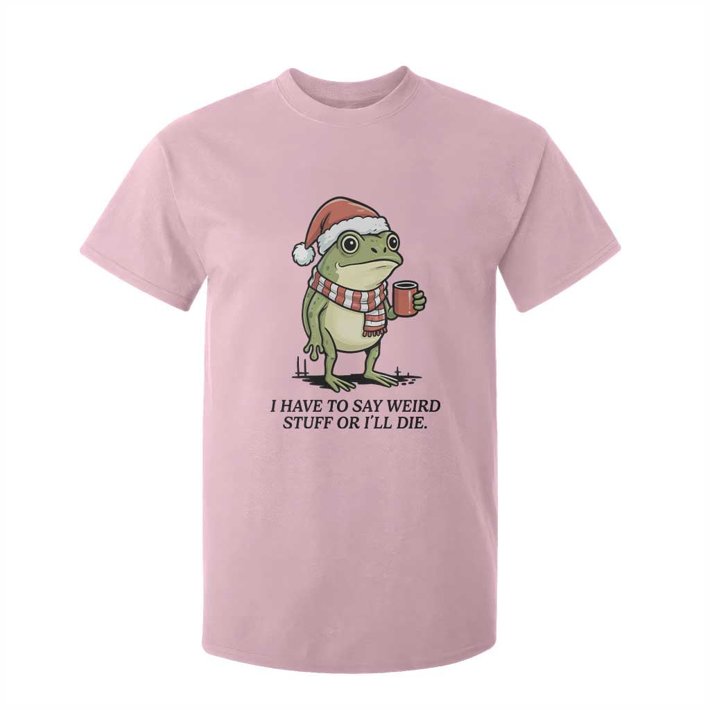 I Have to Say Weird Stuff Or I Will Die T Shirt For Kid Funny Frog Christmas Meme TS14 Light Pink Print Your Wear