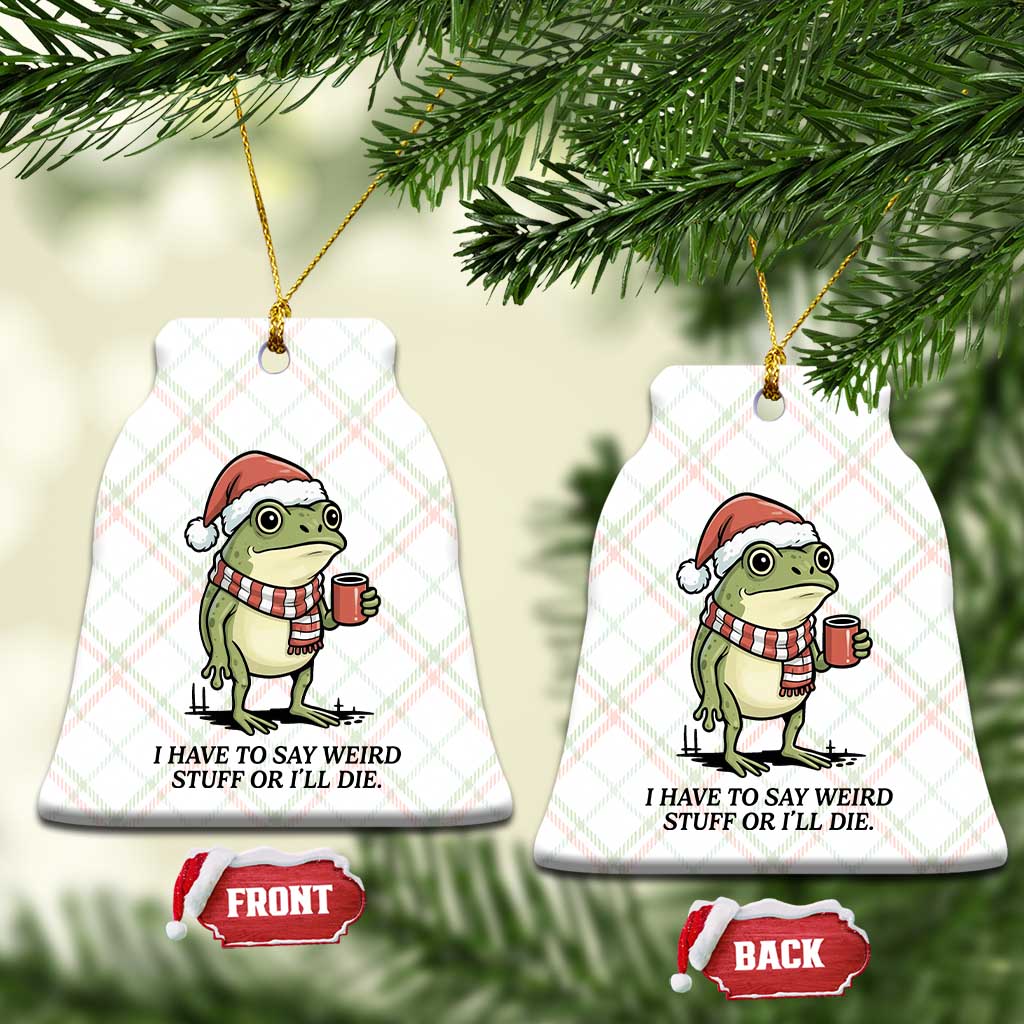 I Have to Say Weird Stuff Or I Will Die Ceramic Ornament Funny Frog Christmas Meme TS14 Print Your Wear