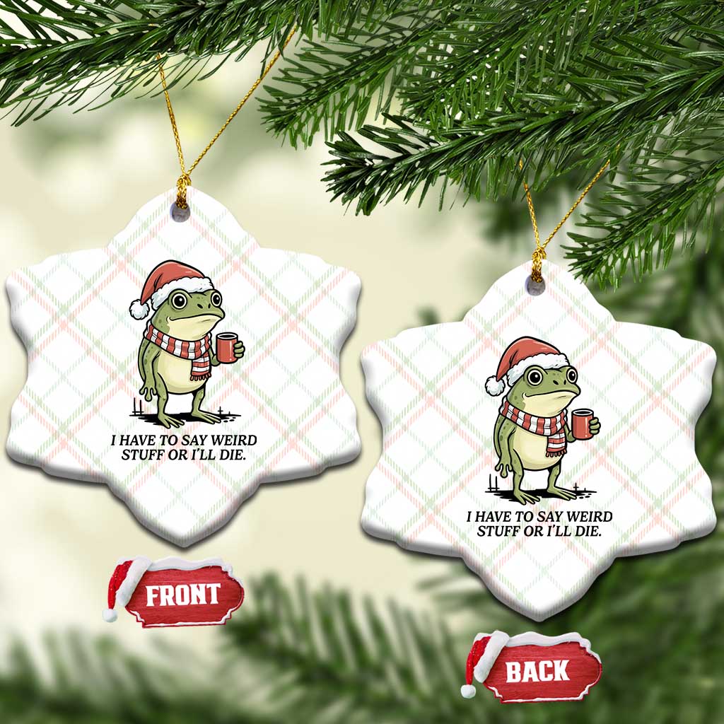I Have to Say Weird Stuff Or I Will Die Ceramic Ornament Funny Frog Christmas Meme TS14 Print Your Wear