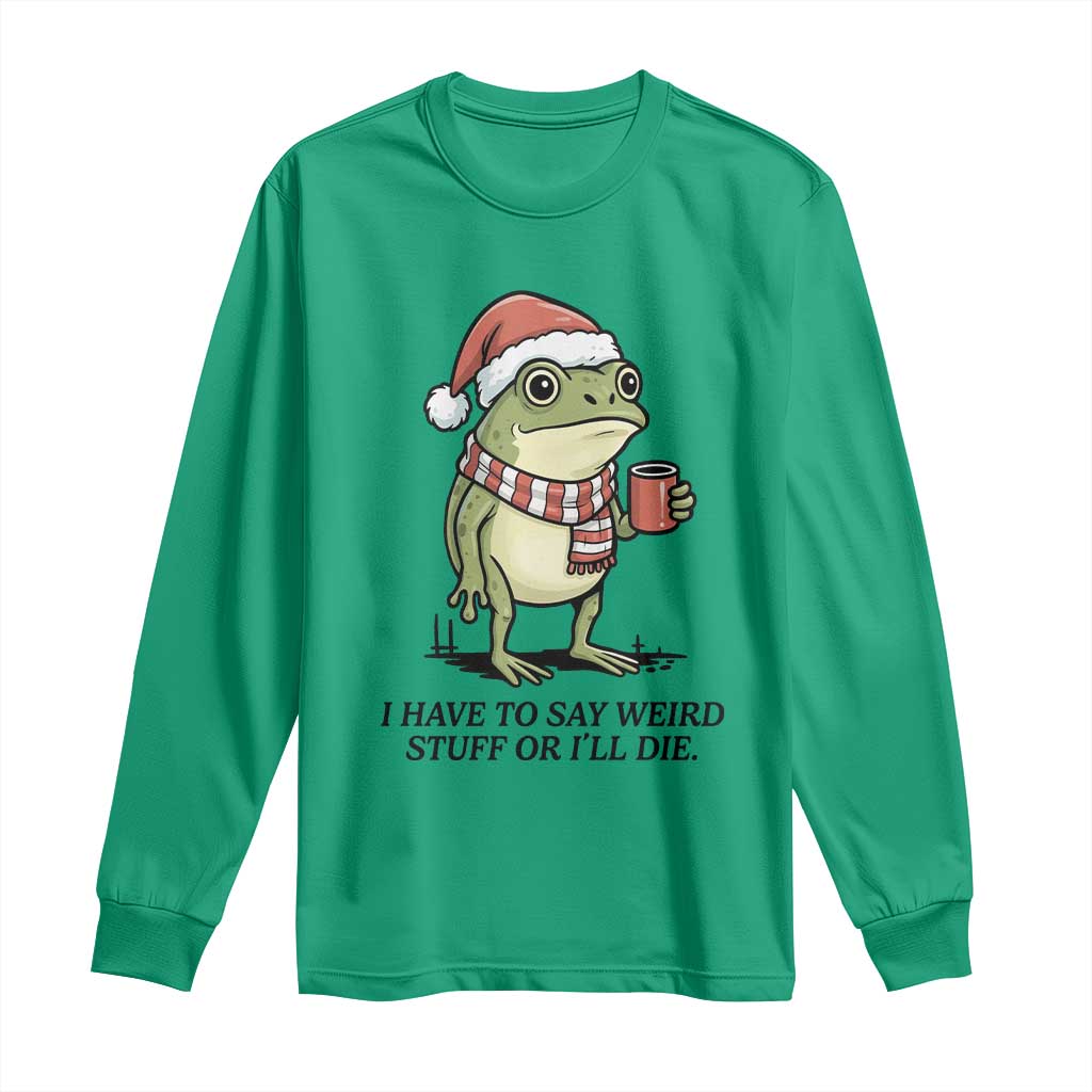 I Have to Say Weird Stuff Or I Will Die Long Sleeve Shirt Funny Frog Christmas Meme TS14 Irish Green Print Your Wear
