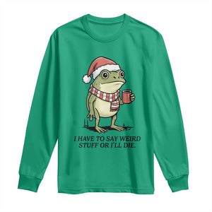 I Have to Say Weird Stuff Or I Will Die Long Sleeve Shirt Funny Frog Christmas Meme TS14 Irish Green Print Your Wear