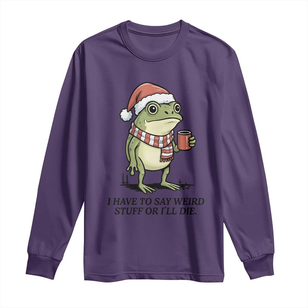 I Have to Say Weird Stuff Or I Will Die Long Sleeve Shirt Funny Frog Christmas Meme TS14 Purple Print Your Wear