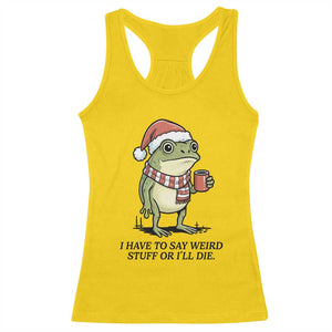 I Have to Say Weird Stuff Or I Will Die Racerback Tank Top Funny Frog Christmas Meme TS14 Daisy Print Your Wear