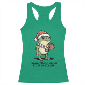 I Have to Say Weird Stuff Or I Will Die Racerback Tank Top Funny Frog Christmas Meme TS14 Irish Green Print Your Wear
