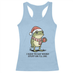 I Have to Say Weird Stuff Or I Will Die Racerback Tank Top Funny Frog Christmas Meme TS14 Light Blue Print Your Wear
