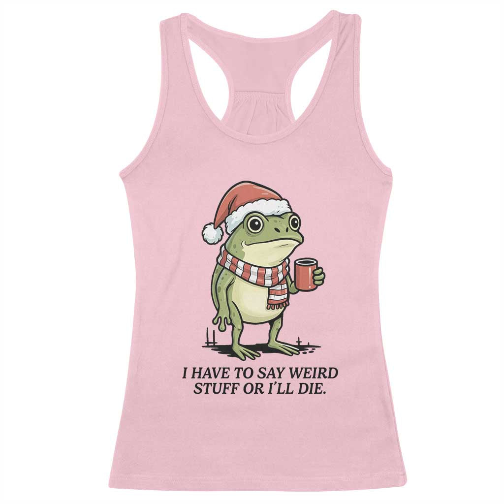 I Have to Say Weird Stuff Or I Will Die Racerback Tank Top Funny Frog Christmas Meme TS14 Light Pink Print Your Wear