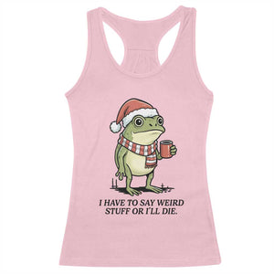 I Have to Say Weird Stuff Or I Will Die Racerback Tank Top Funny Frog Christmas Meme TS14 Light Pink Print Your Wear