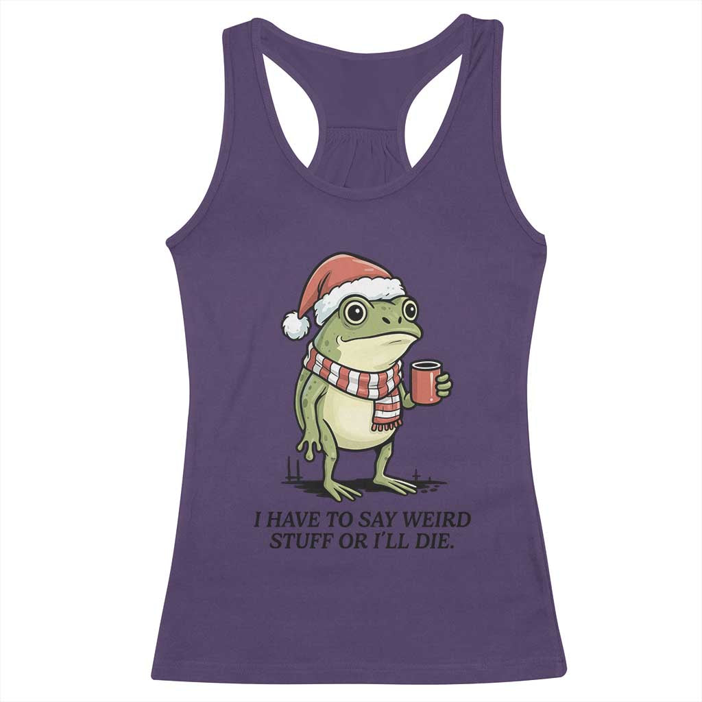 I Have to Say Weird Stuff Or I Will Die Racerback Tank Top Funny Frog Christmas Meme TS14 Purple Print Your Wear