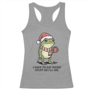 I Have to Say Weird Stuff Or I Will Die Racerback Tank Top Funny Frog Christmas Meme TS14 Sport Gray Print Your Wear
