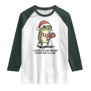 I Have to Say Weird Stuff Or I Will Die Raglan Shirt Funny Frog Christmas Meme TS14 White Dark Forest Green Print Your Wear