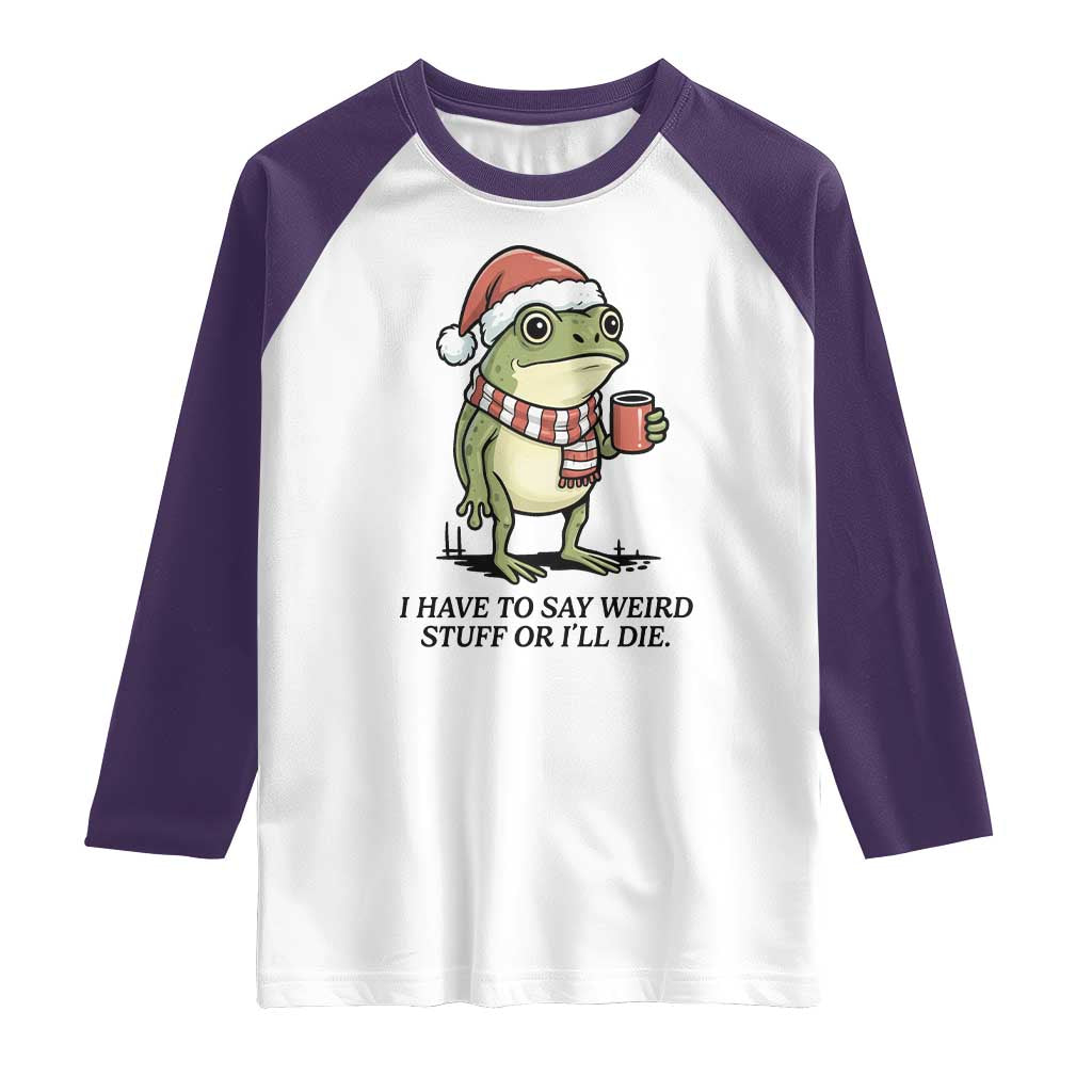 I Have to Say Weird Stuff Or I Will Die Raglan Shirt Funny Frog Christmas Meme TS14 White Purple Print Your Wear