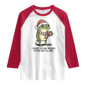 I Have to Say Weird Stuff Or I Will Die Raglan Shirt Funny Frog Christmas Meme TS14 White Red Print Your Wear